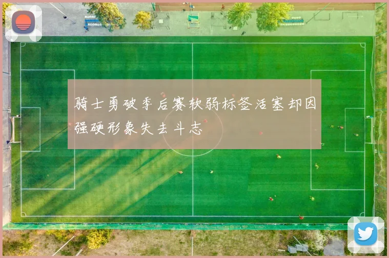 骑士勇破季后赛软弱标签活塞却因强硬形象失去斗志